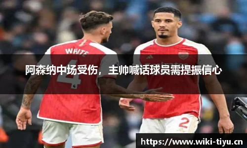 阿森纳中场受伤，主帅喊话球员需提振信心
