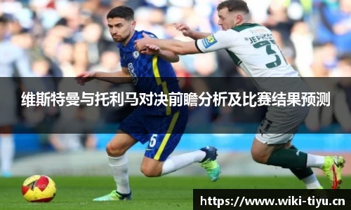 维斯特曼与托利马对决前瞻分析及比赛结果预测