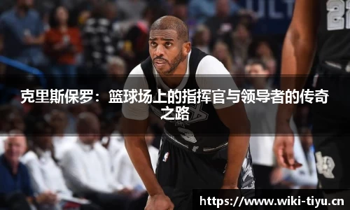 克里斯保罗：篮球场上的指挥官与领导者的传奇之路