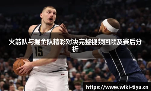 火箭队与掘金队精彩对决完整视频回顾及赛后分析