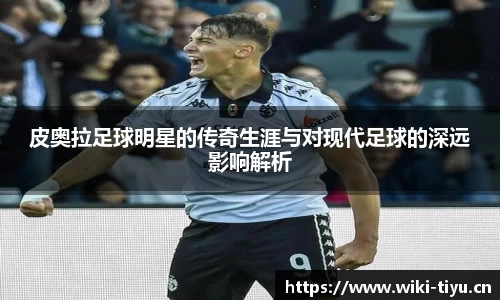 皮奥拉足球明星的传奇生涯与对现代足球的深远影响解析